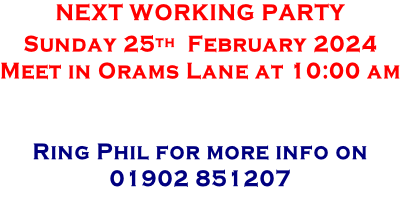 NEXT WORKING PARTY Sunday 25th  February 2024 Meet in Orams Lane at 10:00 am   Ring Phil for more info on 01902 851207