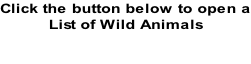 Click the button below to open a List of Wild Animals