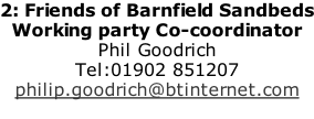 2: Friends of Barnfield Sandbeds Working party Co-coordinator Phil Goodrich Tel:01902 851207 philip.goodrich@btinternet.com
