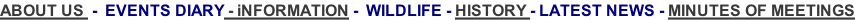 ABOUT US  -  EVENTS DIARY - iNFORMATION -  WILDLIFE - HISTORY - LATEST NEWS - MINUTES OF MEETINGS