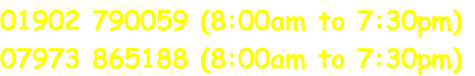 01902 790059 (8:00am to 7:30pm)	 07973 865188 (8:00am to 7:30pm)